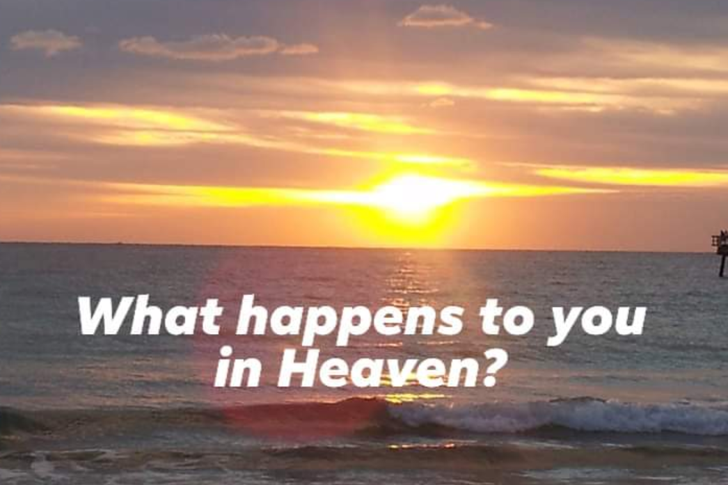 WHAT HAPPENS TO YOU IN HEAVEN?~